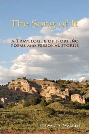 The Song of It: A Travelogue of Norteno, Poems and Personal Stories de Stewart S. Warren