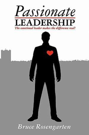 Passionate Leadership de Bruce Rosengarten