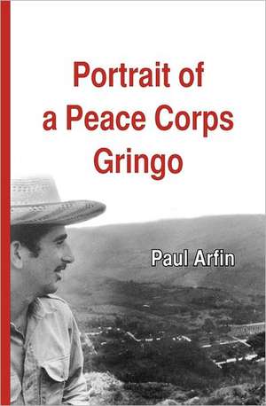 Portrait of a Peace Corps Gringo: The Body Count Begins... de Paul Arfin