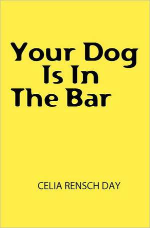 Your Dog Is in the Bar: Living Better on Less de Celia Rensch Day