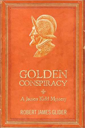 Golden Conspiracy: A Jacsen Kidd Mystery de Robert James Glider