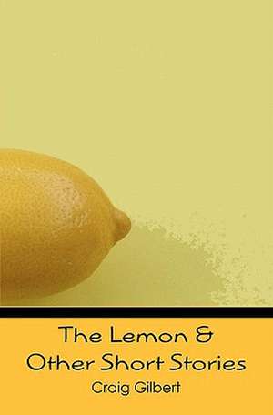 The Lemon & Other Short Stories de Craig Gilbert