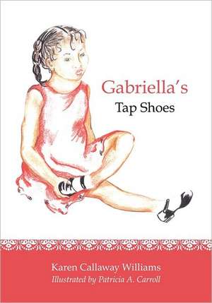 Gabriella's Tap Shoes: 107 Job Hunting Secrets That Employers Do Not Want You to Know de Karen Callaway Williams