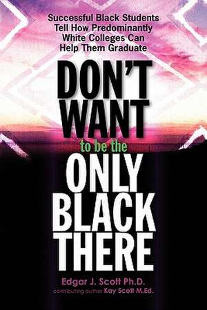 Don't Want to Be the Only Black There de Scott Ph. D., Edgar J.