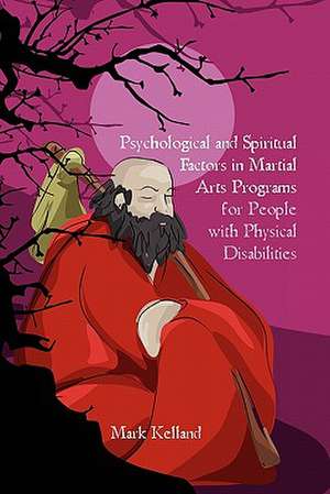 Psychological and Spiritual Factors in Martial Arts Programs for People with Physical Disabilities de Mark Kelland