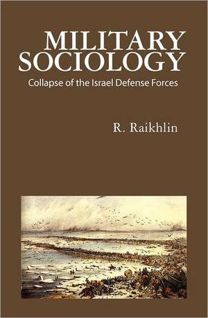 Military Sociology: Collapse of the Israel Defense Forces de R. Raikhlin