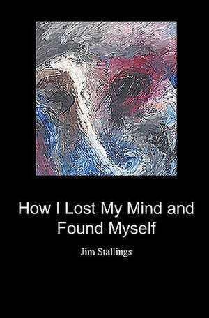 How I Lost My Mind and Found Myself de Jim Stallings