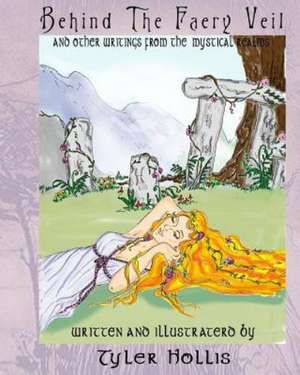 Behind the Faery Veil: Writings from the Mystical Realms de Auth Tyler Hollis