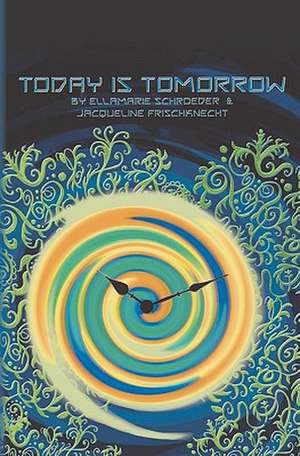 Today Is Tomorrow de Ellamarie Schroeder