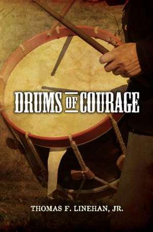 Drums of Courage de MR Thomas F. Linehan Jr