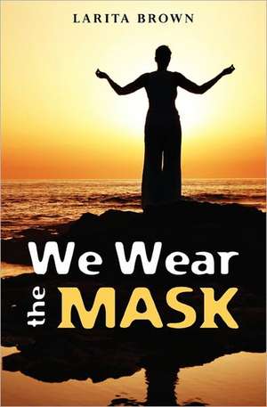 We Wear the Mask de Larita Brown