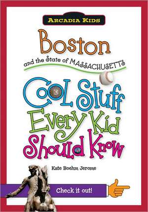 Boston and the State of Massachusetts: Cool Stuff Every Kid Should Know de Kate Boehm Jerome