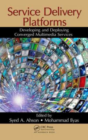 Service Delivery Platforms: Developing and Deploying Converged Multimedia Services de Syed A. Ahson