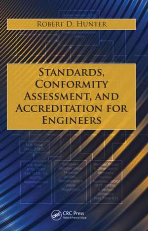 Standards, Conformity Assessment, and Accreditation for Engineers de Robert D. Hunter