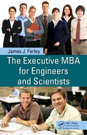 The Executive MBA for Engineers and Scientists de James J. Farley