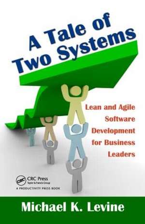 A Tale of Two Systems: Lean and Agile Software Development for Business Leaders de Michael K. Levine