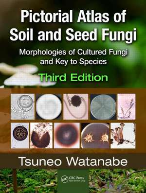 Pictorial Atlas of Soil and Seed Fungi: Morphologies of Cultured Fungi and Key to Species,Third Edition de Tsuneo Watanabe