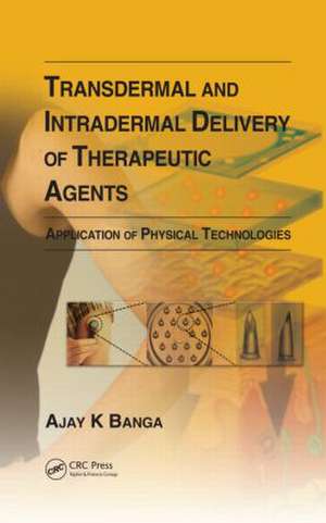 Transdermal and Intradermal Delivery of Therapeutic Agents: Application of Physical Technologies de Ajay K Banga