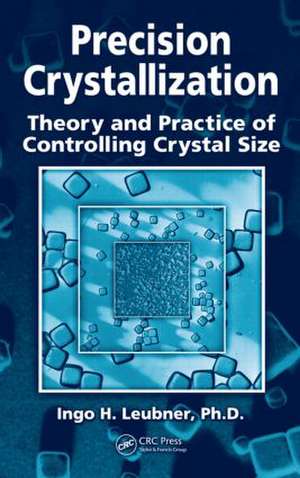 Precision Crystallization: Theory and Practice of Controlling Crystal Size de Ingo Leubner