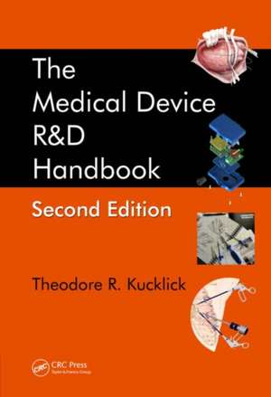 The Medical Device R&D Handbook de Theodore R. Kucklick