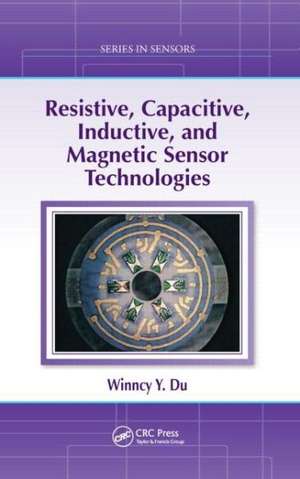 Resistive, Capacitive, Inductive, and Magnetic Sensor Technologies de Winncy Y. Du