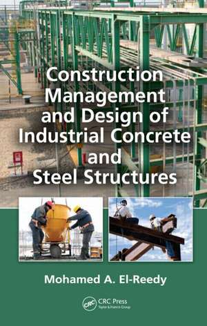 Construction Management and Design of Industrial Concrete and Steel Structures de Mohamed A. El-Reedy