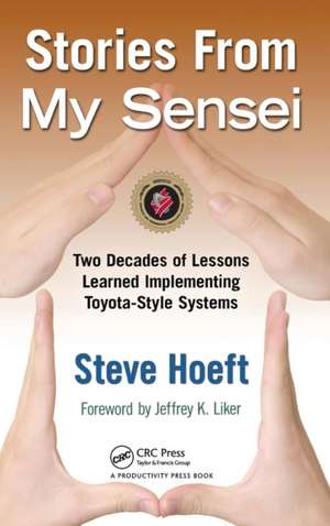 Stories from My Sensei: Two Decades of Lessons Learned Implementing Toyota-Style Systems de Steve Hoeft