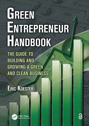 Green Entrepreneur Handbook: The Guide to Building and Growing a Green and Clean Business de Eric Koester