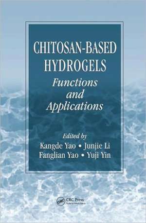 Chitosan-Based Hydrogels: Functions and Applications de Kangde Yao