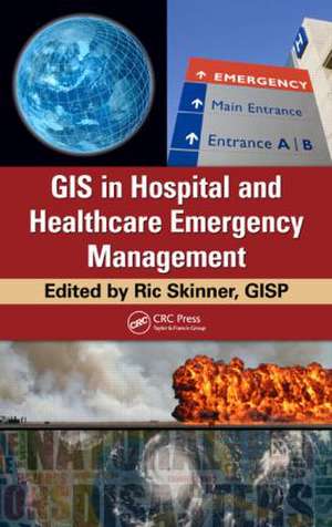 GIS in Hospital and Healthcare Emergency Management de Ric Skinner, GISP