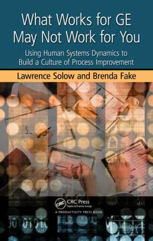 What Works for GE May Not Work for You: Using Human Systems Dynamics to Build a Culture of Process Improvement de Lawrence Solow