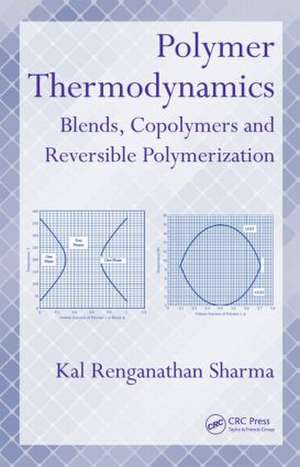 Polymer Thermodynamics: Blends, Copolymers and Reversible Polymerization de Kal Renganathan Sharma