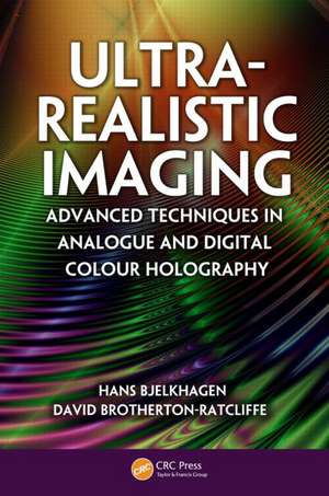 Ultra-Realistic Imaging: Advanced Techniques in Analogue and Digital Colour Holography de Hans Bjelkhagen