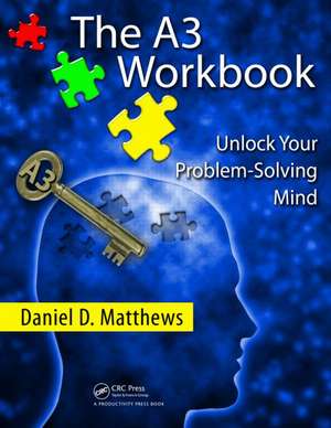 The A3 Workbook: Unlock Your Problem-Solving Mind de Daniel D. Matthews