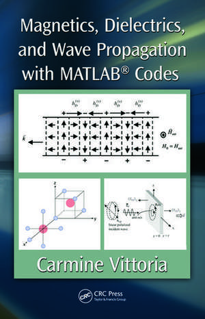 Magnetics, Dielectrics, and Wave Propagation with MATLAB® Codes de Carmine Vittoria