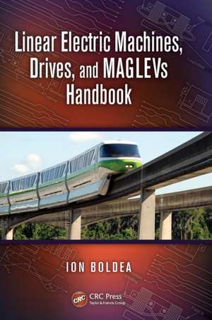 Linear Electric Machines, Drives, and MAGLEVs Handbook de Ion Boldea