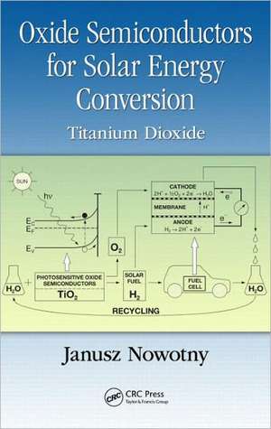 Oxide Semiconductors for Solar Energy Conversion: Titanium Dioxide de Janusz Nowotny