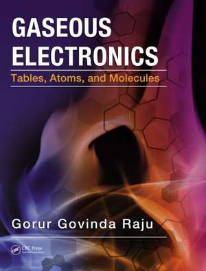 Gaseous Electronics: Tables, Atoms, and Molecules de Gorur Govinda Raju
