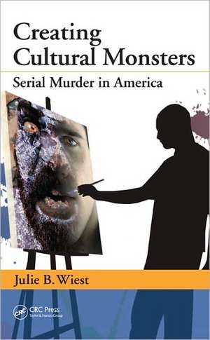 Creating Cultural Monsters: Serial Murder in America de Julie B. Wiest