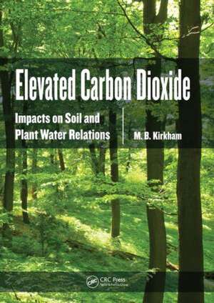 Elevated Carbon Dioxide: Impacts on Soil and Plant Water Relations de M.B. Kirkham