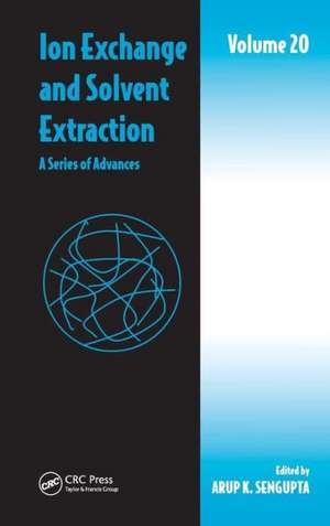 Ion Exchange and Solvent Extraction: A Series of Advances, Volume 20 de Arup K. SenGupta