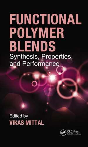 Functional Polymer Blends: Synthesis, Properties, and Performance de Vikas Mittal