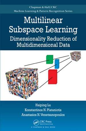 Multilinear Subspace Learning: Dimensionality Reduction of Multidimensional Data de Haiping Lu