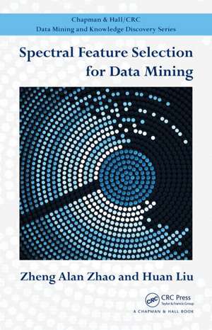 Spectral Feature Selection for Data Mining de Zheng Alan Zhao