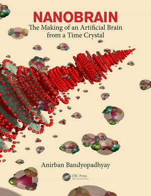 Nanobrain: The Making of an Artificial Brain from a Time Crystal de Anirban Bandyopadhyay