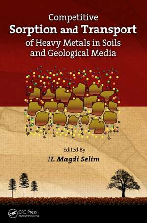 Competitive Sorption and Transport of Heavy Metals in Soils and Geological Media de H. Magdi Selim