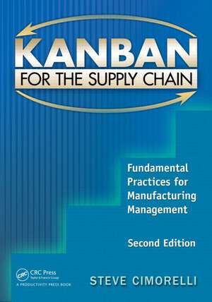 Kanban for the Supply Chain: Fundamental Practices for Manufacturing Management, Second Edition de Stephen Cimorelli