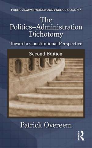 The Politics-Administration Dichotomy: Toward a Constitutional Perspective, Second Edition de Patrick Overeem