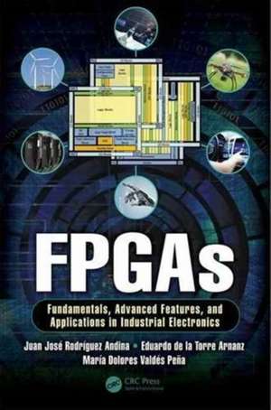 FPGAs: Fundamentals, Advanced Features, and Applications in Industrial Electronics de Juan José Rodriguez Andina