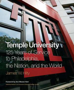 Temple University: 125 Years of Service to Philadelphia, the Nation, and the World de James Hilty